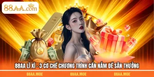 88AA Lì Xì - 3 Cơ Chế Chương Trình Cần Nắm Để Săn Thưởng